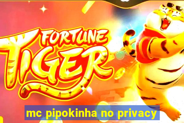 mc pipokinha no privacy